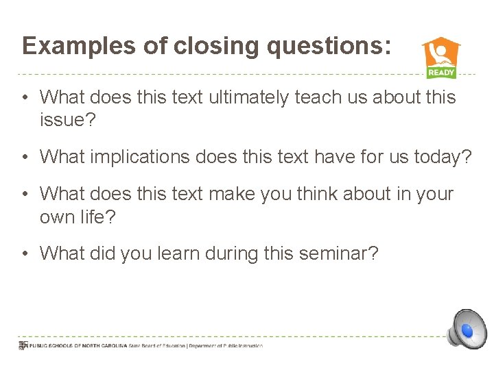 Examples of closing questions: • What does this text ultimately teach us about this