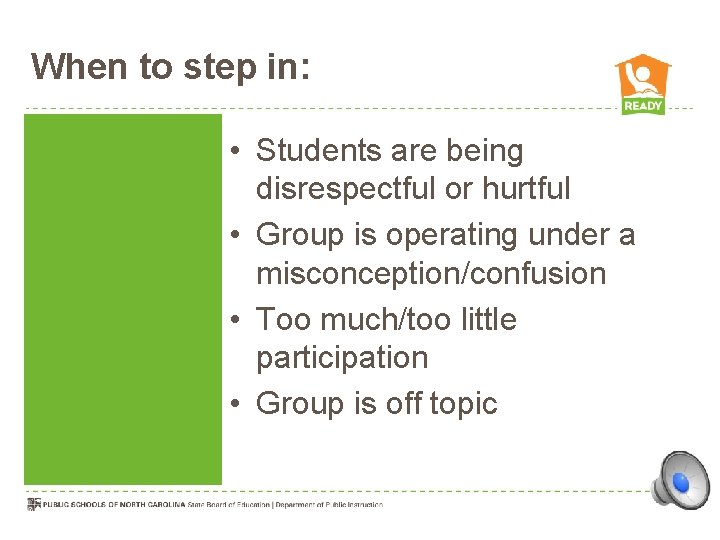 When to step in: • Students are being disrespectful or hurtful • Group is