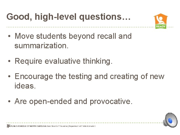 Good, high-level questions… • Move students beyond recall and summarization. • Require evaluative thinking.