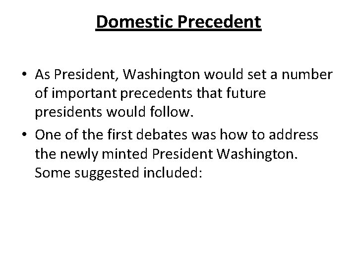 Domestic Precedent • As President, Washington would set a number of important precedents that