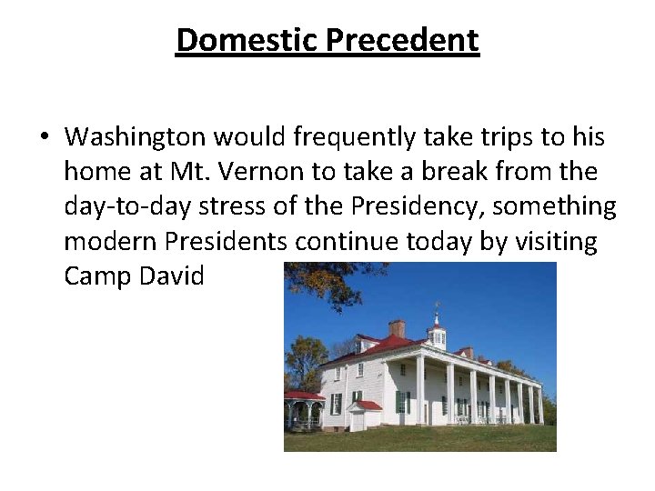 Domestic Precedent • Washington would frequently take trips to his home at Mt. Vernon