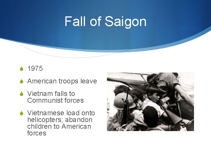 Fall of Saigon S 1975 S American troops leave S Vietnam falls to Communist
