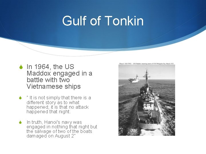 Gulf of Tonkin S In 1964, the US Maddox engaged in a battle with
