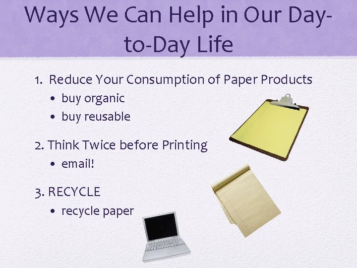 Ways We Can Help in Our Dayto-Day Life 1. Reduce Your Consumption of Paper