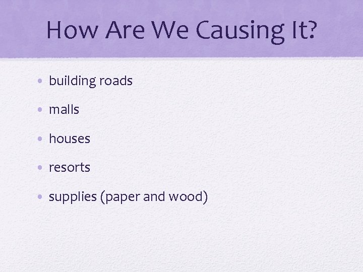 How Are We Causing It? • building roads • malls • houses • resorts