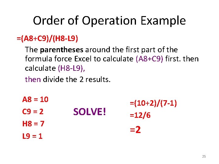 Order of Operation Example =(A 8+C 9)/(H 8 -L 9) The parentheses around the