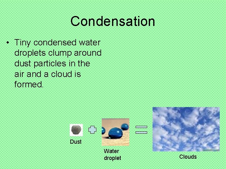 Condensation • Tiny condensed water droplets clump around dust particles in the air and
