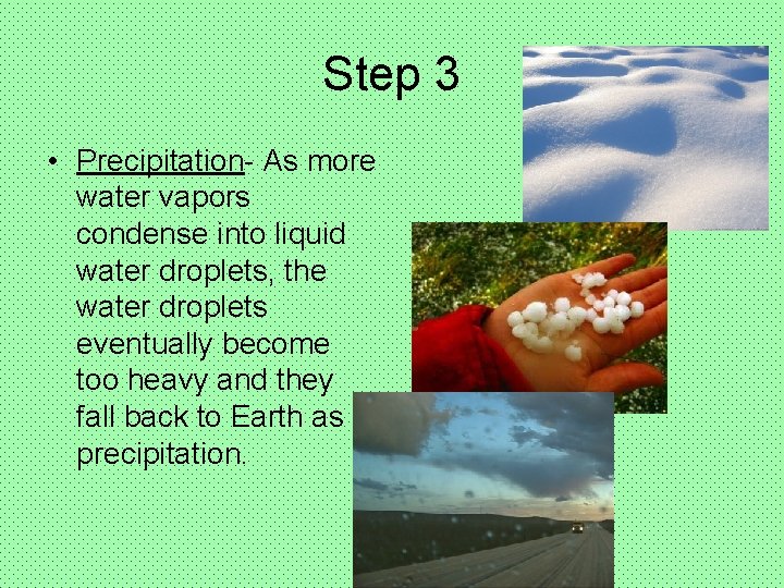 Step 3 • Precipitation- As more water vapors condense into liquid water droplets, the