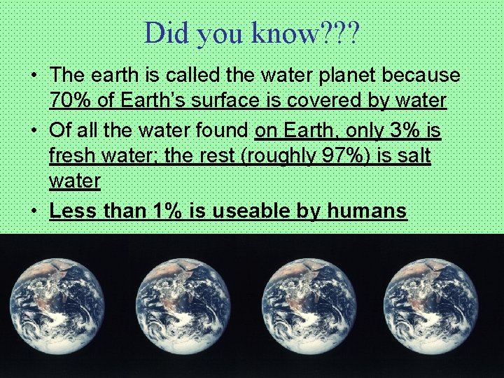 Did you know? ? ? • The earth is called the water planet because