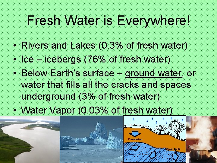 Fresh Water is Everywhere! • Rivers and Lakes (0. 3% of fresh water) •