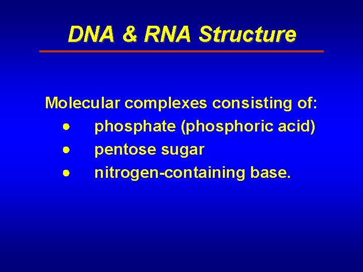 DNA & RNA Structure Molecular complexes consisting of: phosphate (phosphoric acid) pentose sugar nitrogen-containing