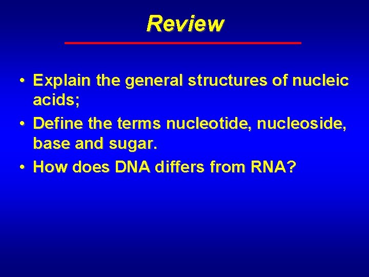 Review • Explain the general structures of nucleic acids; • Define the terms nucleotide,