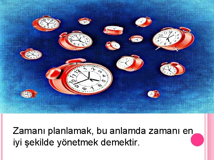 Zamanı planlamak, bu anlamda zamanı en iyi şekilde yönetmek demektir. 