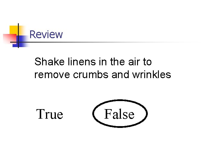 Review Shake linens in the air to remove crumbs and wrinkles True False 