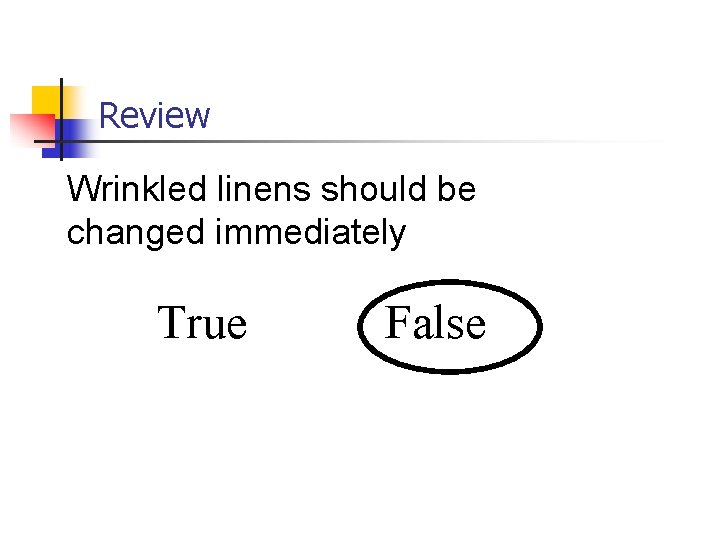 Review Wrinkled linens should be changed immediately True False 