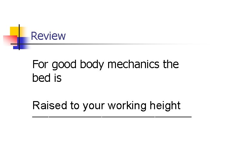 Review For good body mechanics the bed is Raised to your working height ____________________
