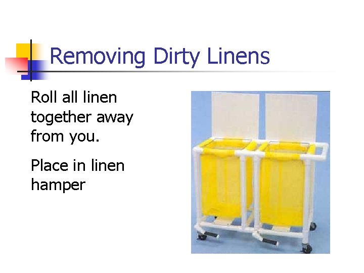 Removing Dirty Linens Roll all linen together away from you. Place in linen hamper