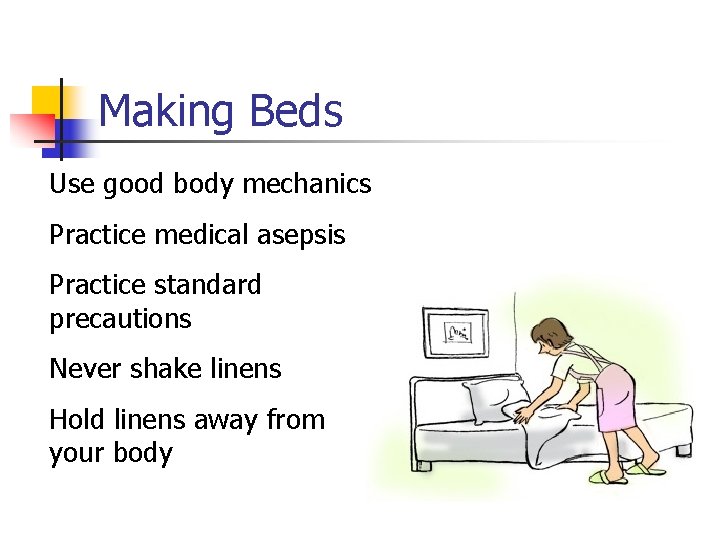Making Beds Use good body mechanics Practice medical asepsis Practice standard precautions Never shake