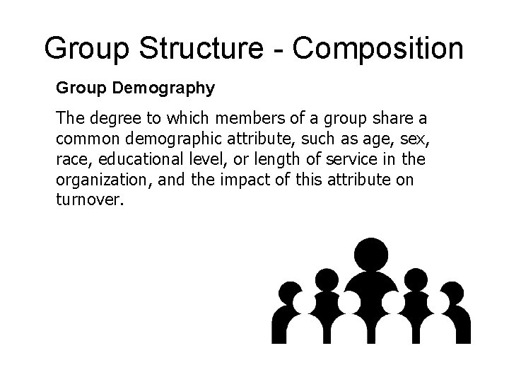 Group Structure - Composition Group Demography The degree to which members of a group