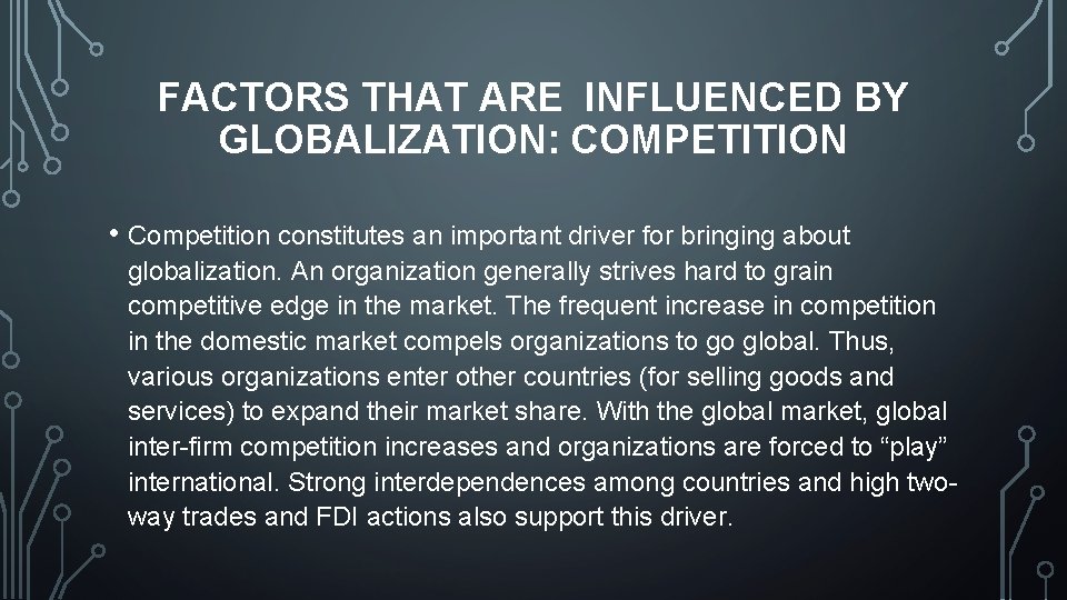 FACTORS THAT ARE INFLUENCED BY GLOBALIZATION: COMPETITION • Competition constitutes an important driver for