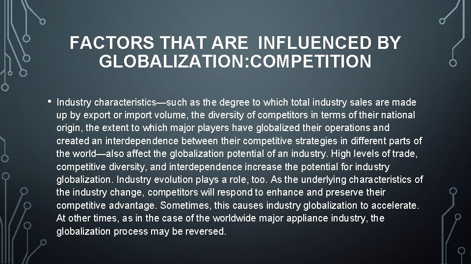 FACTORS THAT ARE INFLUENCED BY GLOBALIZATION: COMPETITION • Industry characteristics—such as the degree to