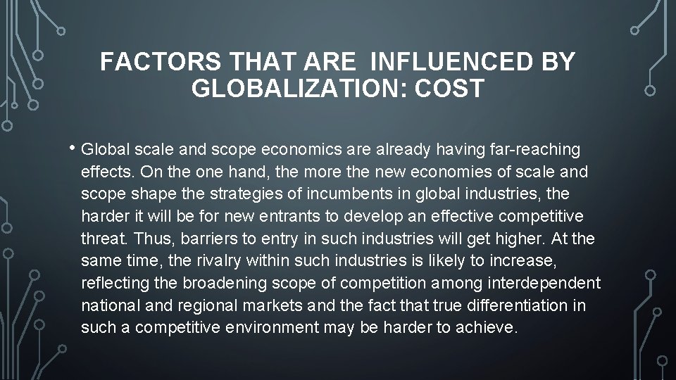 FACTORS THAT ARE INFLUENCED BY GLOBALIZATION: COST • Global scale and scope economics are