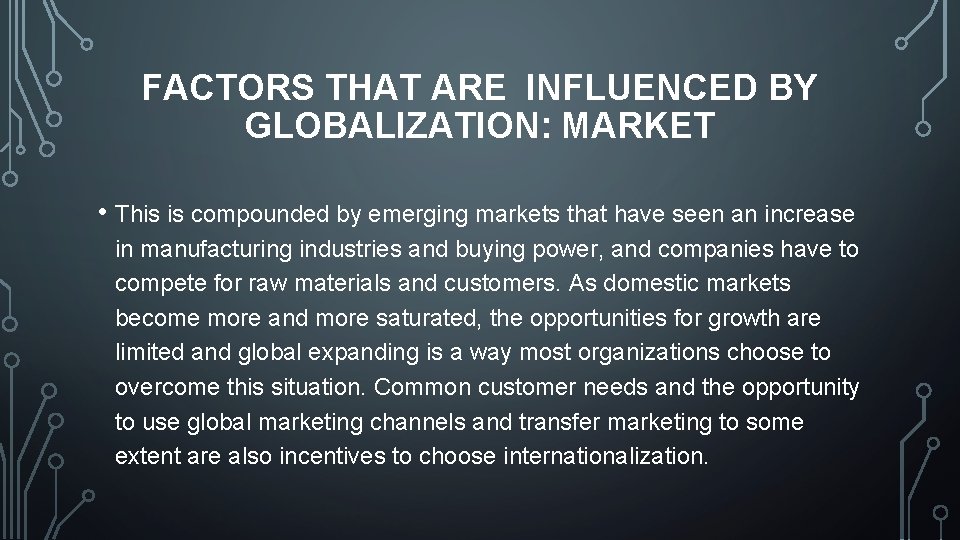 FACTORS THAT ARE INFLUENCED BY GLOBALIZATION: MARKET • This is compounded by emerging markets