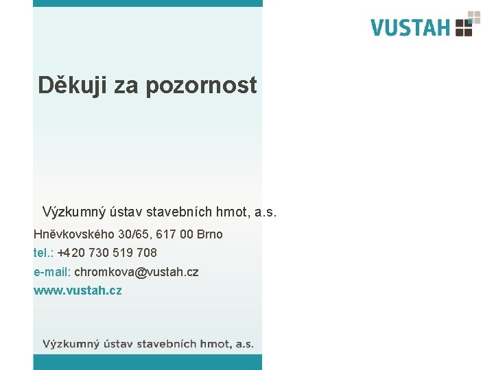 Děkuji za pozornost Výzkumný ústavebních hmot, a. s. Hněvkovského 30/65, 617 00 Brno tel.