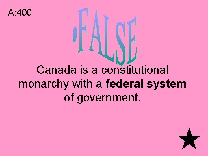 A: 400 Canada is a constitutional monarchy with a federal system of government. 