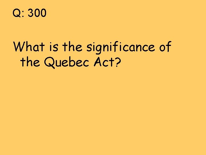 Q: 300 What is the significance of the Quebec Act? 