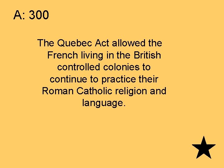 A: 300 The Quebec Act allowed the French living in the British controlled colonies