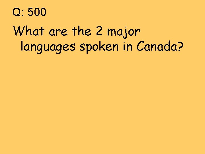 Q: 500 What are the 2 major languages spoken in Canada? 