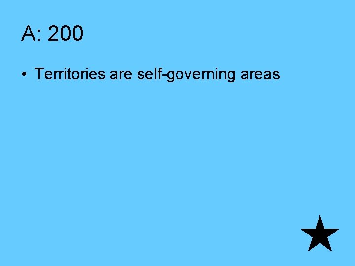 A: 200 • Territories are self-governing areas 