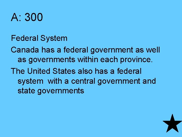 A: 300 Federal System Canada has a federal government as well as governments within