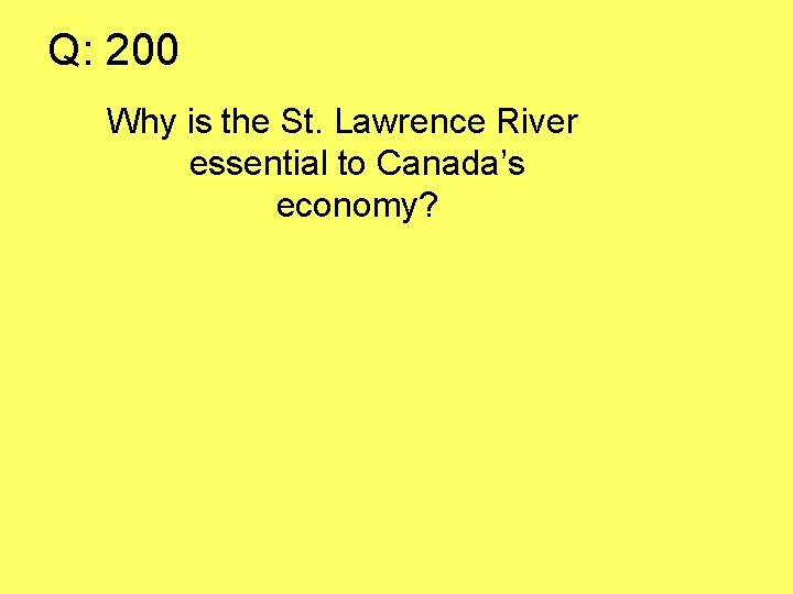 Q: 200 Why is the St. Lawrence River essential to Canada’s economy? 