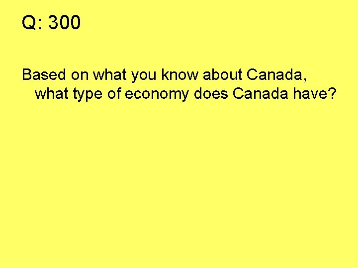 Q: 300 Based on what you know about Canada, what type of economy does