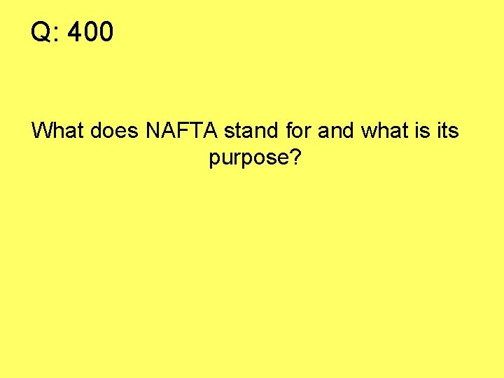 Q: 400 What does NAFTA stand for and what is its purpose? 