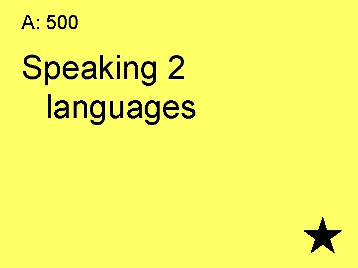 A: 500 Speaking 2 languages 