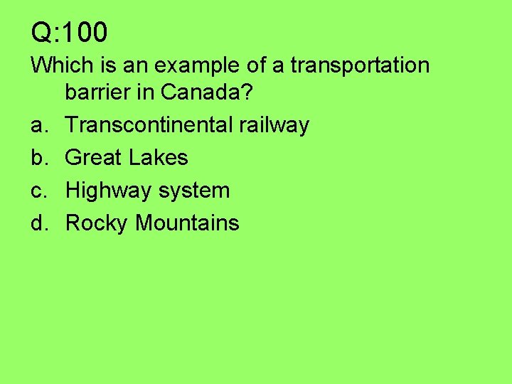 Q: 100 Which is an example of a transportation barrier in Canada? a. Transcontinental