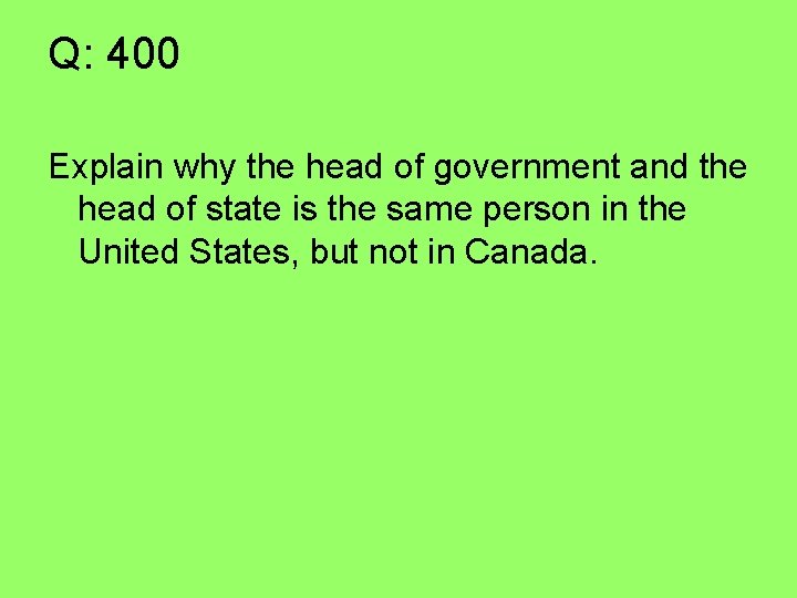 Q: 400 Explain why the head of government and the head of state is