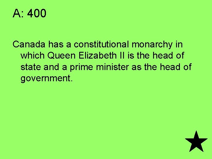 A: 400 Canada has a constitutional monarchy in which Queen Elizabeth II is the