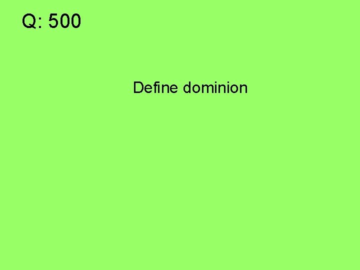 Q: 500 Define dominion 