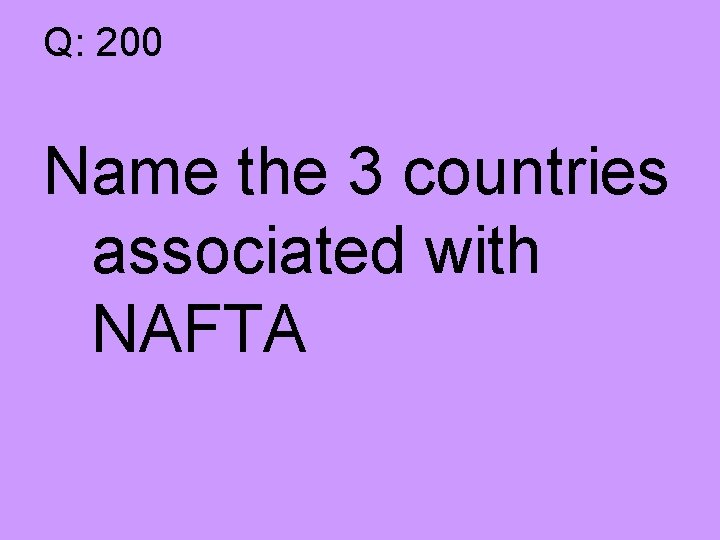 Q: 200 Name the 3 countries associated with NAFTA 
