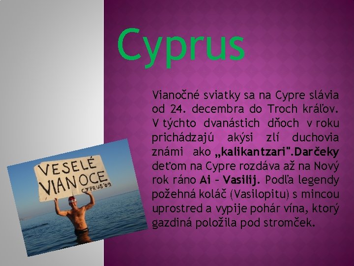 Cyprus Vianočné sviatky sa na Cypre slávia od 24. decembra do Troch kráľov. V