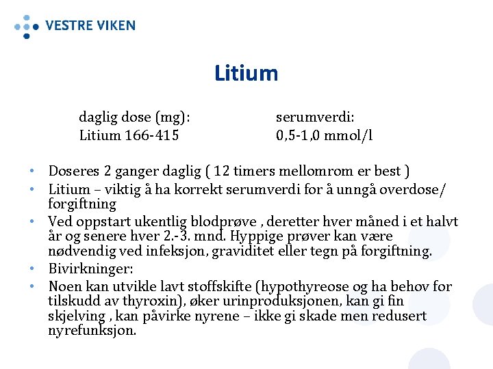 Litium daglig dose (mg): Litium 166 -415 serumverdi: 0, 5 -1, 0 mmol/l •