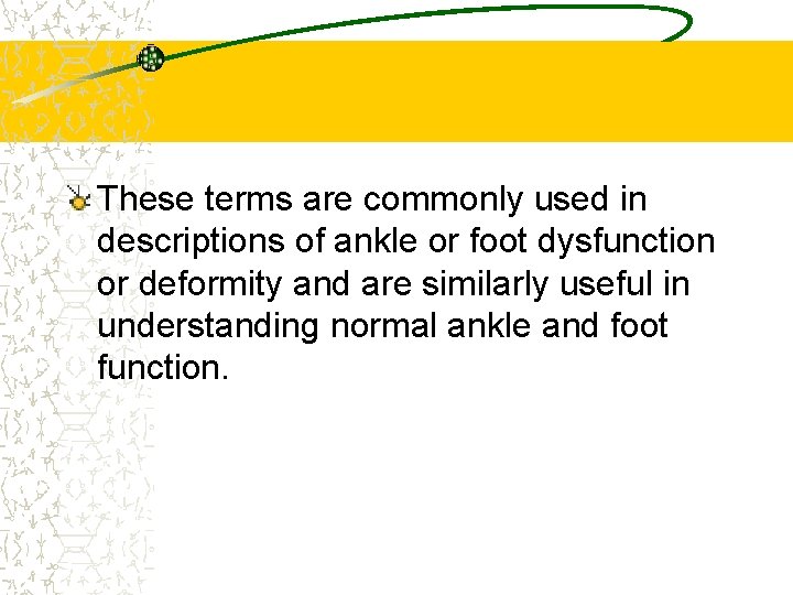 These terms are commonly used in descriptions of ankle or foot dysfunction or deformity