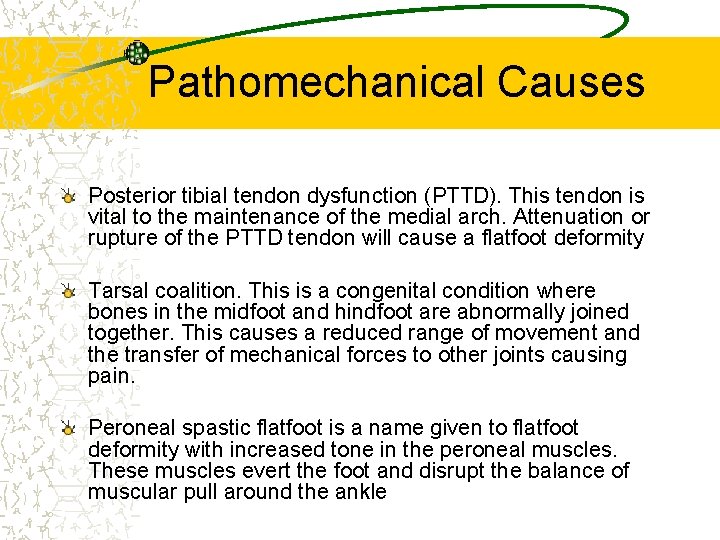 Pathomechanical Causes Posterior tibial tendon dysfunction (PTTD). This tendon is vital to the maintenance