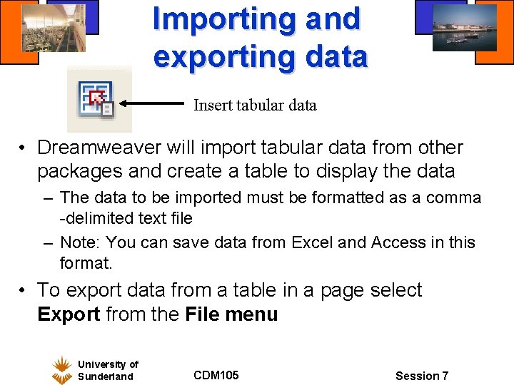 Importing and exporting data Insert tabular data • Dreamweaver will import tabular data from