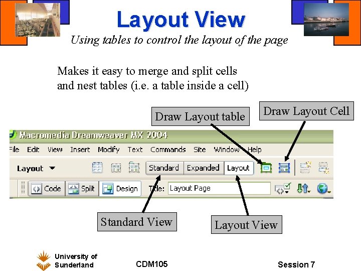 Layout View Using tables to control the layout of the page Makes it easy