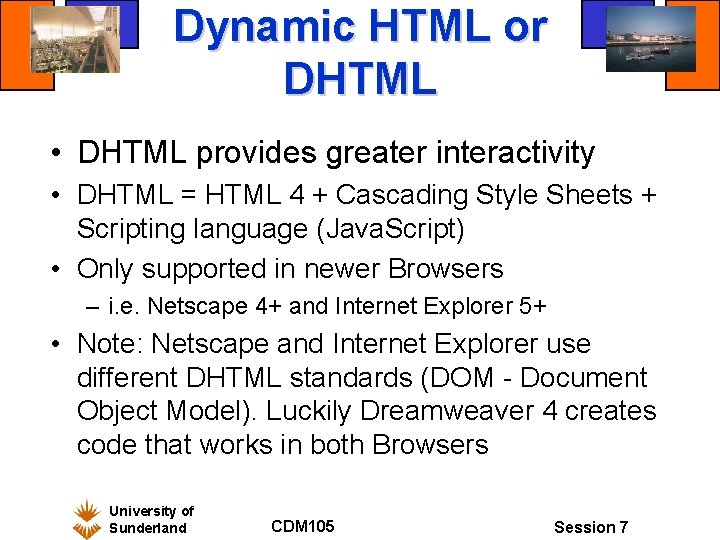 Dynamic HTML or DHTML • DHTML provides greater interactivity • DHTML = HTML 4